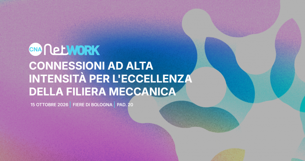 CNA Network: il 15 ottobre a Bologna l'appuntamento con la filiera meccanica